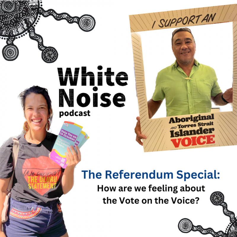white noise podcast banner with Jaynaya and Eddie holding yes vote signs and a caption The Referendum Special: How are we feeling about the Vote on the Voice